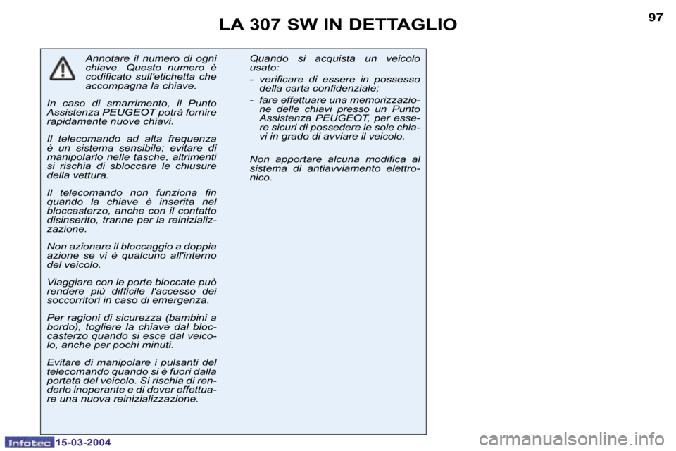 Peugeot 307 SW 2004  Manuale del proprietario (in Italian) �9�6
�1�5�-�0�3�-�2�0�0�4
�9�7
�1�5�-�0�3�-�2�0�0�4
�L�A� �3�0�7� �S�W� �I�N� �D�E�T�T�A�G�L�I�O
�A�n�n�o�t�a�r�e�  �i�l�  �n�u�m�e�r�o�  �d�i�  �o�g�n�i�  
�c�h�i�a�v�e�.�  �Q�u�e�s�t�o�  �n�u�m�e�r�