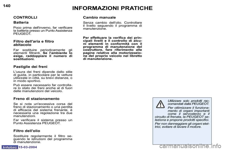 Peugeot 307 SW 2004  Manuale del proprietario (in Italian) �1�4�0
�1�5�-�0�3�-�2�0�0�4
�1�4�1
�1�5�-�0�3�-�2�0�0�4
�I�N�F�O�R�M�A�Z�I�O�N�I� �P�R�A�T�I�C�H�E
�C�O�N�T�R�O�L�L�I 
�B�a�t�t�e�r�i�a
�P�o�c�o�  �p�r�i�m�a�  �d�e�l�l��i�n�v�e�r�n�o�,�  �f�a�r�  �v