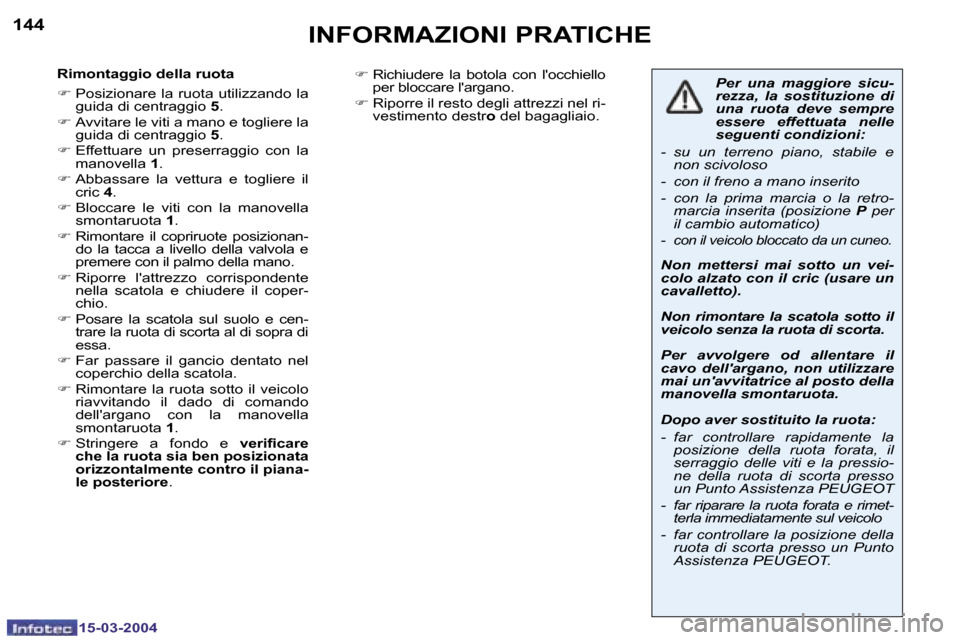 Peugeot 307 SW 2004  Manuale del proprietario (in Italian) �1�4�4
�1�5�-�0�3�-�2�0�0�4
�1�4�5
�1�5�-�0�3�-�2�0�0�4
�I�N�F�O�R�M�A�Z�I�O�N�I� �P�R�A�T�I�C�H�E
�R�i�m�o�n�t�a�g�g�i�o� �d�e�l�l�a� �r�u�o�t�a 
�F� �P�o�s�i�z�i�o�n�a�r�e� �l�a� �r�u�o�t�a� �u�t�i�