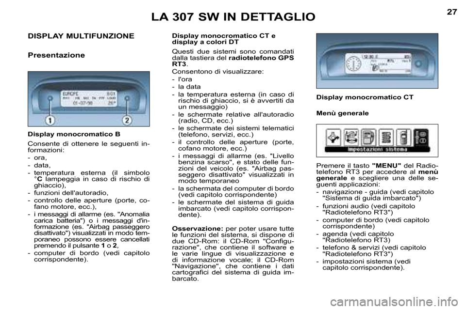 Peugeot 307 SW 2004  Manuale del proprietario (in Italian) �2�7�L�A� �3�0�7� �S�W� �I�N� �D�E�T�T�A�G�L�I�O
�D�i�s�p�l�a�y� �m�o�n�o�c�r�o�m�a�t�i�c�o� �B 
�C�o�n�s�e�n�t�e�  �d�i�  �o�t�t�e�n�e�r�e�  �l�e�  �s�e�g�u�e�n�t�i�  �i�n�- 
�f�o�r�m�a�z�i�o�n�i�: 
