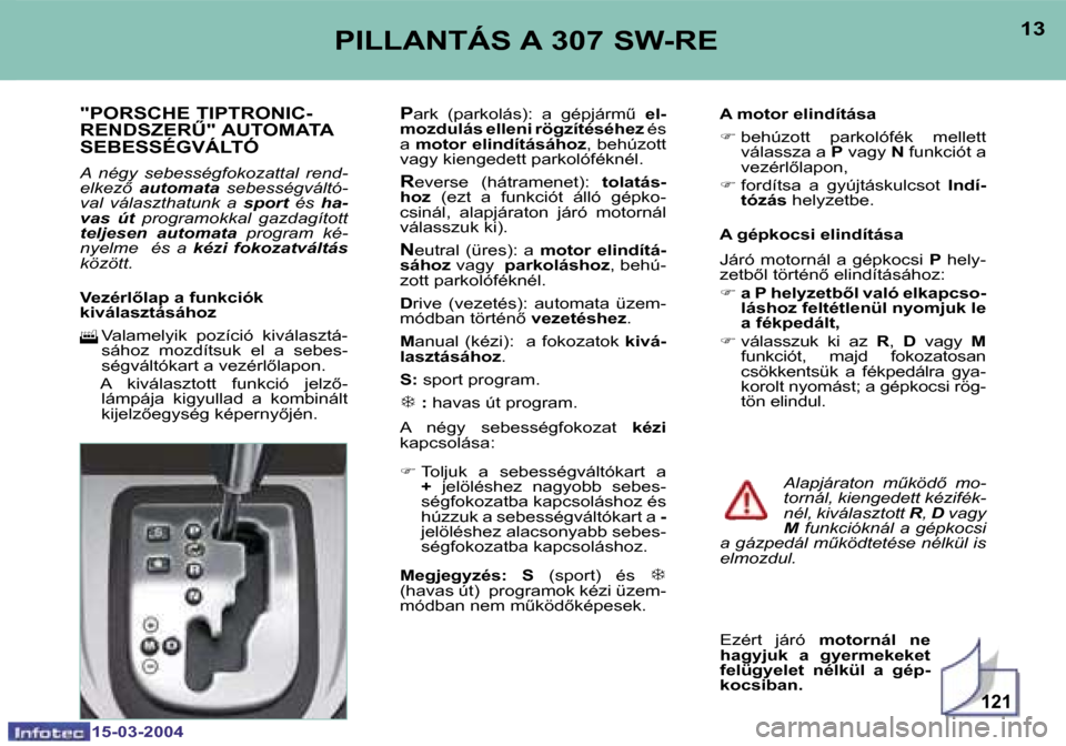 Peugeot 307 SW 2004  Kezelési útmutató (in Hungarian) �1�5�-�0�3�-�2�0�0�4�1�5�-�0�3�-�2�0�0�4
�1�2�1
�1�2�1�3�P�I�L�L�A�N�T�Á�S� �A� �3�0�7� �S�W�-�R�E
�"�P�O�R�S�C�H�E� �T�I�P�T�R�O�N�I�C�- 
�R�E�N�D�S�Z�E�RB�"� �A�U�T�O�M�A�T�A� 
�S�E�B�E�S�S�É�G�V
