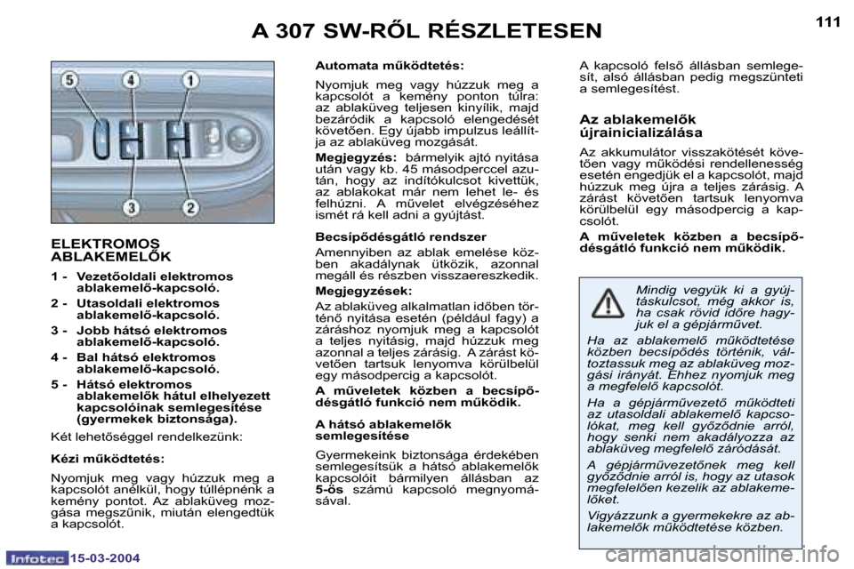 Peugeot 307 SW 2004  Kezelési útmutató (in Hungarian) �1�1�0
�1�5�-�0�3�-�2�0�0�4
�1�1�1
�1�5�-�0�3�-�2�0�0�4
�E�L�E�K�T�R�O�M�O�S�  
�A�B�L�A�K�E�M�E�L4�K
�1� �-�  �V�e�z�e�t5�o�l�d�a�l�i� �e�l�e�k�t�r�o�m�o�s� �a�b�l�a�k�e�m�e�l5�-�k�a�p�c�s�o�l�ó�