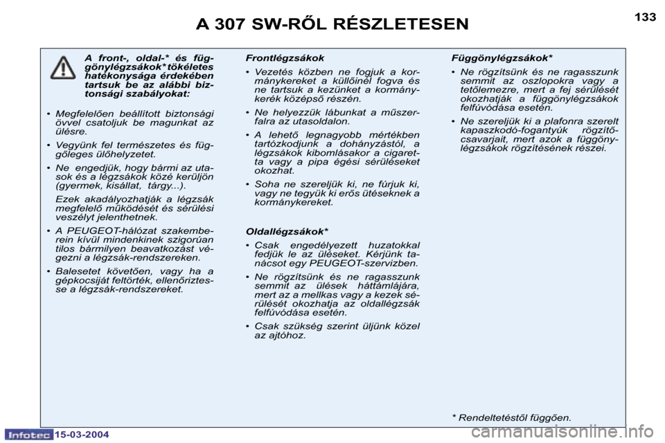 Peugeot 307 SW 2004  Kezelési útmutató (in Hungarian) �1�3�2
�1�5�-�0�3�-�2�0�0�4
�1�3�3
�1�5�-�0�3�-�2�0�0�4
�A� �3�0�7� �S�W�-�R4�L� �R�É�S�Z�L�E�T�E�S�E�N
�A�  �f�r�o�n�t�-�,�  �o�l�d�a�l�-�*�  �é�s�  �f�ü�g�- 
�g�ö�n�y�l�é�g�z�s�á�k�o�k�*� �t�