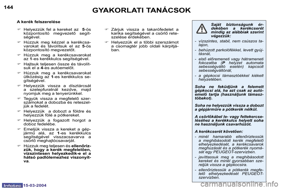 Peugeot 307 SW 2004  Kezelési útmutató (in Hungarian) �1�4�4
�1�5�-�0�3�-�2�0�0�4
�1�4�5
�1�5�-�0�3�-�2�0�0�4
�G�Y�A�K�O�R�L�A�T�I� �T�A�N�Á�C�S�O�K
�A� �k�e�r�é�k� �f�e�l�s�z�e�r�e�l�é�s�e 
�F�  �H�e�l�y�e�z�z�ü�k�  �f�e�l�  �a�  �k�e�r�e�k�e�t�  �a