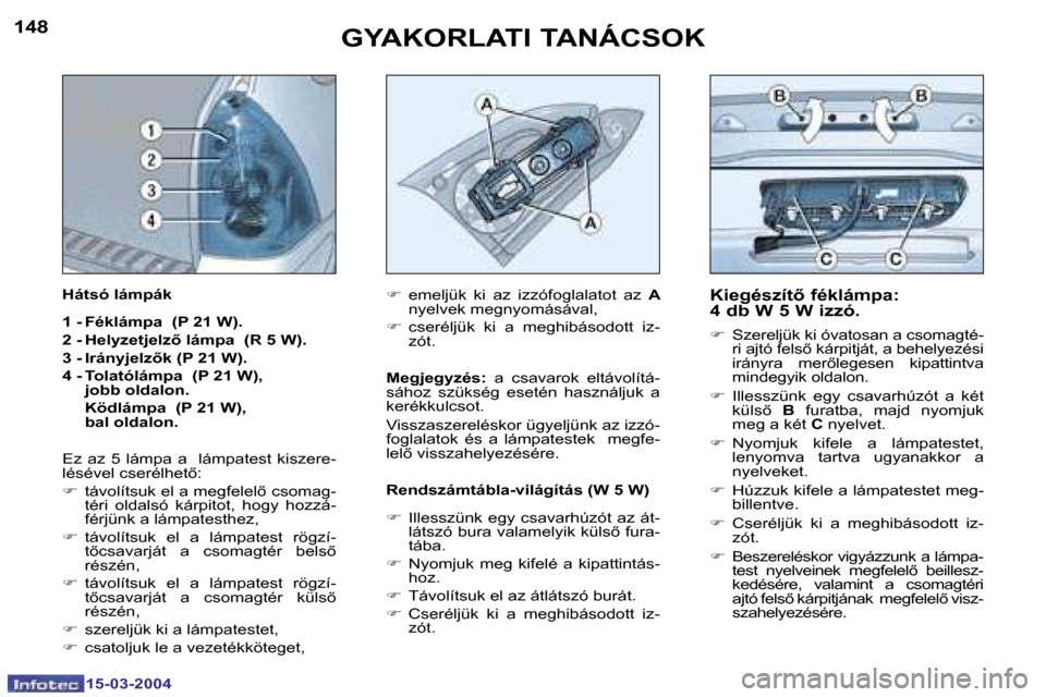 Peugeot 307 SW 2004  Kezelési útmutató (in Hungarian) �1�4�8
�1�5�-�0�3�-�2�0�0�4
�1�4�9
�1�5�-�0�3�-�2�0�0�4
�G�Y�A�K�O�R�L�A�T�I� �T�A�N�Á�C�S�O�K�K�i�e�g�é�s�z�í�t5� �f�é�k�l�á�m�p�a�:�  
�4� �d�b� �W� �5� �W� �i�z�z�ó�.
�F�  �S�z�e�r�e�l�j�ü�