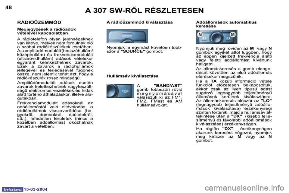 Peugeot 307 SW 2004  Kezelési útmutató (in Hungarian) �4�8
�1�5�-�0�3�-�2�0�0�4
�4�9
�1�5�-�0�3�-�2�0�0�4
�A� �3�0�7� �S�W�-�R4�L� �R�É�S�Z�L�E�T�E�S�E�N
�A� �r�á�d�i�ó�ü�z�e�m�m�ó�d� �k�i�v�á�l�a�s�z�t�á�s�a �A�d�ó�á�l�l�o�m�á�s�o�k� �a�u�t�o