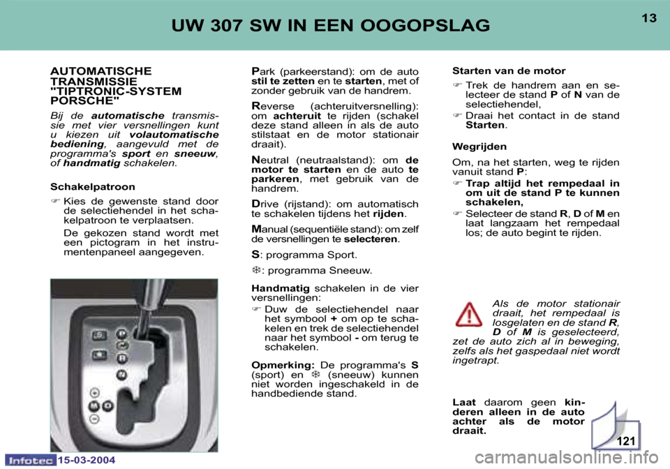 Peugeot 307 SW 2004  Handleiding (in Dutch) �1�5�-�0�3�-�2�0�0�4�1�5�-�0�3�-�2�0�0�4
�1�2�1
�1�2�1�3�U�W� �3�0�7� �S�W� �I�N� �E�E�N� �O�O�G�O�P�S�L�A�G
�A�U�T�O�M�A�T�I�S�C�H�E 
�T�R�A�N�S�M�I�S�S�I�E 
�"�T�I�P�T�R�O�N�I�C�-�S�Y�S�T�E�M
�P�O�R