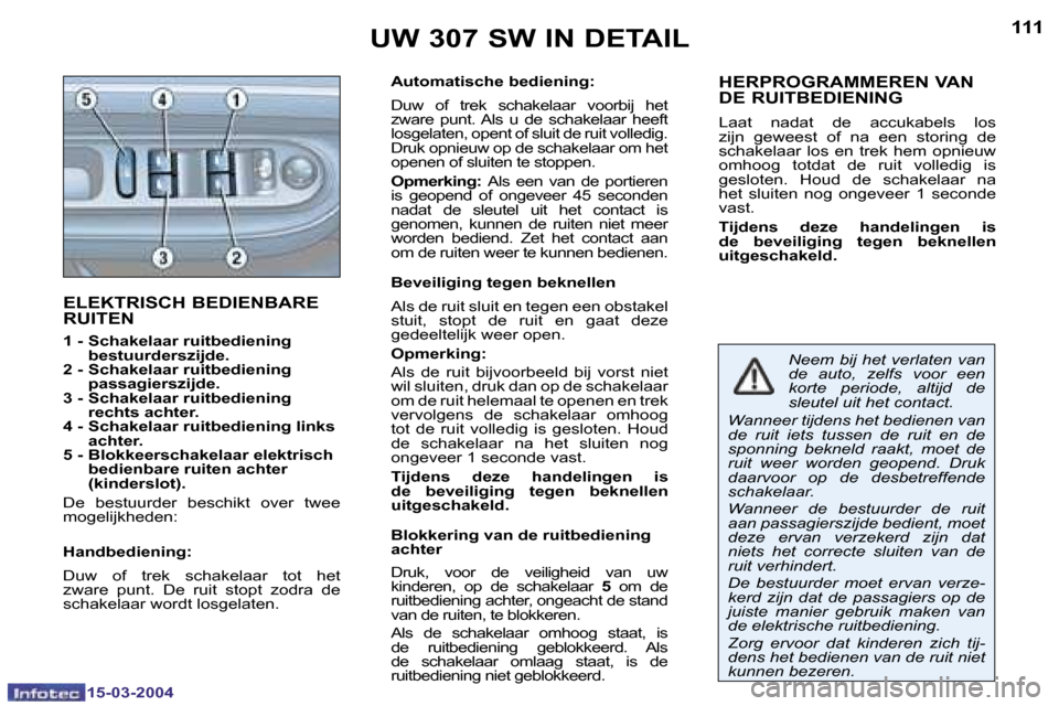 Peugeot 307 SW 2004  Handleiding (in Dutch) �1�5�-�0�3�-�2�0�0�4�1�5�-�0�3�-�2�0�0�4
�1�1�0�1�1�1
�E�L�E�K�T�R�I�S�C�H� �B�E�D�I�E�N�B�A�R�E�  
�R�U�I�T�E�N
�1� �-� � �S�c�h�a�k�e�l�a�a�r� �r�u�i�t�b�e�d�i�e�n�i�n�g� �b�e�s�t�u�u�r�d�e�r�s�z�i�