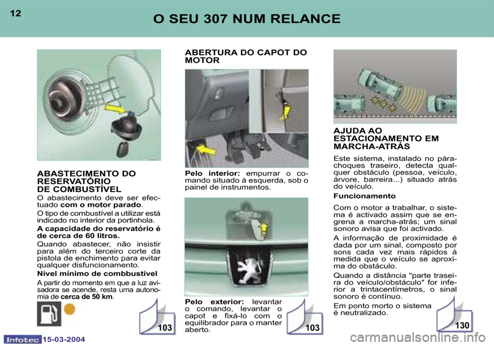 Peugeot 307 SW 2004  Manual do proprietário (in Portuguese) �1�5�-�0�3�-�2�0�0�4�1�5�-�0�3�-�2�0�0�4
�1�3�0�1�0�3�1�0�3
�1�2�1�3�O� �S�E�U� �3�0�7� �N�U�M� �R�E�L�A�N�C�E
�A�B�A�S�T�E�C�I�M�E�N�T�O� �D�O�  
�R�E�S�E�R�V�A�T�Ó�R�I�O
�D�E� �C�O�M�B�U�S�T�Í�V�E