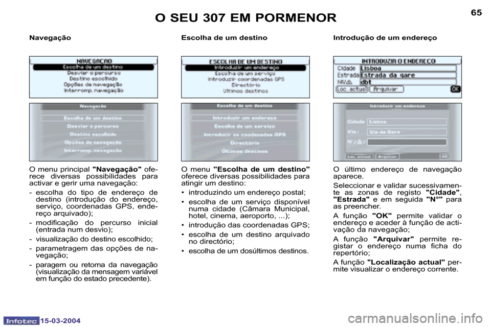 Peugeot 307 SW 2004  Manual do proprietário (in Portuguese) �1�5�-�0�3�-�2�0�0�4�1�5�-�0�3�-�2�0�0�4
�6�4�6�5
�N�a�v�e�g�a�ç�ã�o�  �E�s�c�o�l�h�a� �d�e� �u�m� �d�e�s�t�i�n�o �I�n�t�r�o�d�u�ç�ã�o� �d�e� �u�m� �e�n�d�e�r�e�ç�o
�O� �m�e�n�u� �p�r�i�n�c�i�p�a