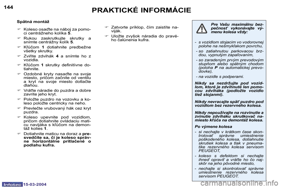 Peugeot 307 SW 2004  Užívateľská príručka (in Slovak) �1�5�-�0�3�-�2�0�0�4�1�5�-�0�3�-�2�0�0�4
�1�4�4�1�4�5�P�R�A�K�T�I�C�K�É� �I�N�F�O�R�M�Á�C�I�E
�S�p�ä�t�n�á� �m�o�n�t�á�ž 
�F�  �K�o�l�e�s�o� �o�s�a�t�e� �n�a� �n�á�b�o�j� �z�a� �p�o�m�o�-
�c�