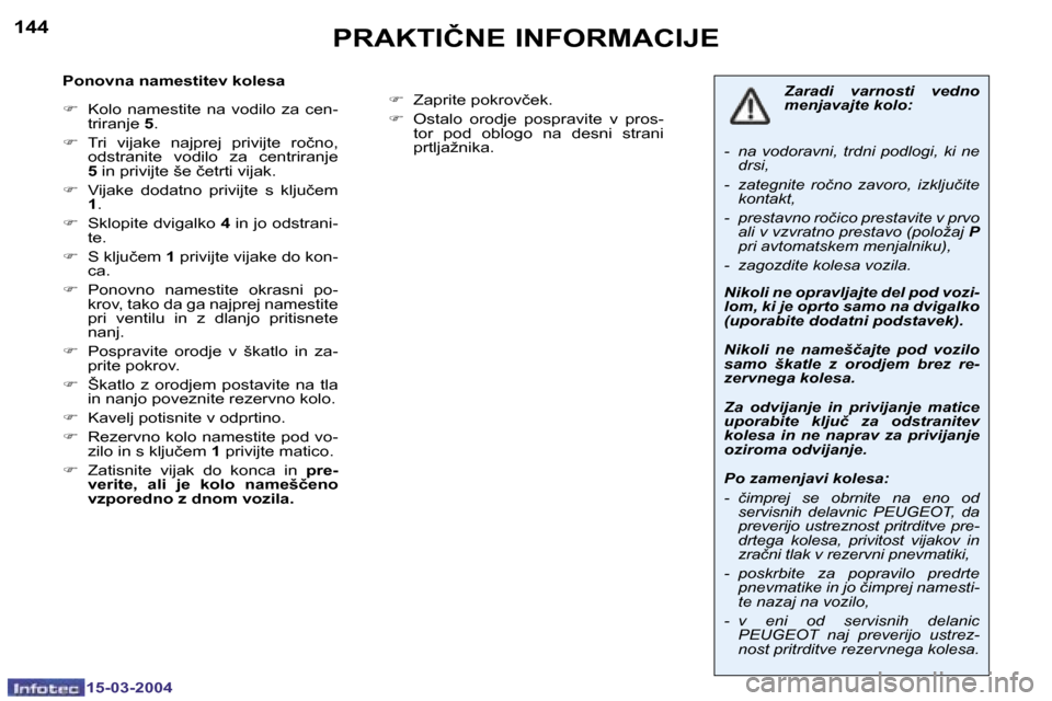 Peugeot 307 SW 2004  Priročnik za lastnika (in Slovenian) �1�4�4
�1�5�-�0�3�-�2�0�0�4
�1�4�5
�1�5�-�0�3�-�2�0�0�4
�P�R�A�K�T�I�Č�N�E� �I�N�F�O�R�M�A�C�I�J�E
�P�o�n�o�v�n�a� �n�a�m�e�s�t�i�t�e�v� �k�o�l�e�s�a 
�F�  �K�o�l�o�  �n�a�m�e�s�t�i�t�e�  �n�a�  �v�o