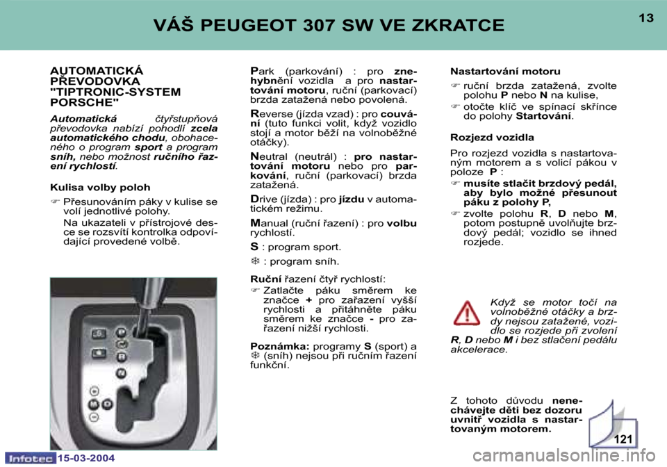 Peugeot 307 SW 2004  Návod k obsluze (in Czech) �1�5�-�0�3�-�2�0�0�4�1�5�-�0�3�-�2�0�0�4
�1�2�1
�1�2�1�3�V�Á�Š� �P�E�U�G�E�O�T� �3�0�7� �S�W� �V�E� �Z�K�R�A�T�C�E
�A�U�T�O�M�A�T�I�C�K�Á�  
�P8�E�V�O�D�O�V�K�A� 
�"�T�I�P�T�R�O�N�I�C�-�S�Y�S�T�E�