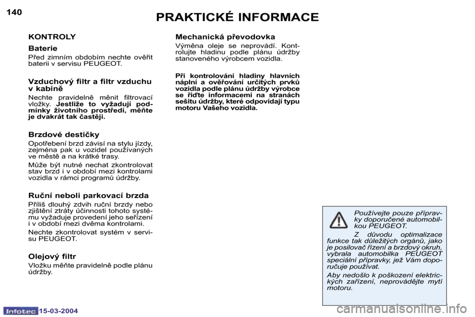 Peugeot 307 SW 2004  Návod k obsluze (in Czech) �1�5�-�0�3�-�2�0�0�4�1�5�-�0�3�-�2�0�0�4
�1�4�0�1�4�1�P�R�A�K�T�I�C�K�É� �I�N�F�O�R�M�A�C�E
�K�O�N�T�R�O�L�Y 
�B�a�t�e�r�i�e
�P9�e�d�  �z�i�m�n�í�m�  �o�b�d�o�b�í�m�  �n�e�c�h�t�e�  �o�v)9�i�t� 
