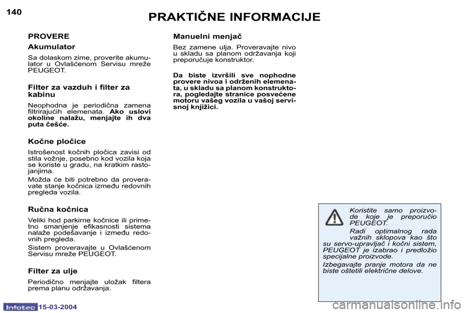 Peugeot 307 SW 2004  Упутство за употребу (in Serbian) �1�5�-�0�3�-�2�0�0�4�1�5�-�0�3�-�2�0�0�4
�1�4�0�1�4�1�P�R�A�K�T�I�Č�N�E� �I�N�F�O�R�M�A�C�I�J�E
�P�R�O�V�E�R�E 
�A�k�u�m�u�l�a�t�o�r
�S�a� �d�o�l�a�s�k�o�m� �z�i�m�e�,� �p�r�o�v�e�r�i�t�e� �a�k�u�m�u