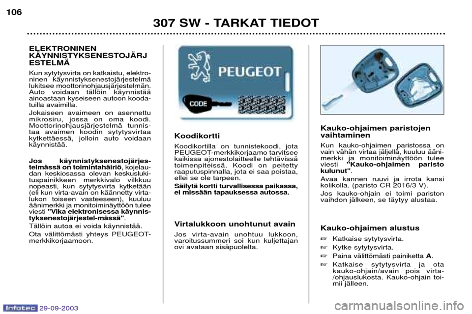 Peugeot 307 SW 2003.5  Omistajan käsikirja (in Finnish) %...,

 Koodikortilla on tunnistekoodi, jota 
PEUGEOT-merkkikorjaamo tarvitseekaikissa ajonestolaitteelle tehtävissätoimenpiteissä. Koodi on peitettyraaputuspinnalla, jota ei saa poistaa,ellei 