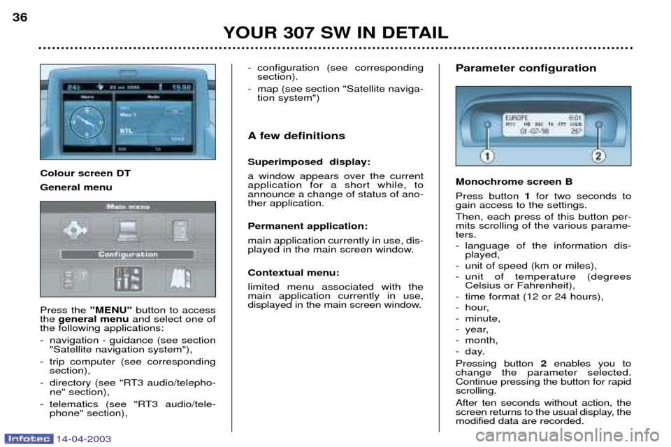 Peugeot 307 SW 2003 Owners Guide 14-04-2003
YOUR 307 SW IN DETAIL
36
Parameter configuration Monochrome screen B Press button 1for two seconds to
gain access to the settings. Then, each press of this button per- mits scrolling of the