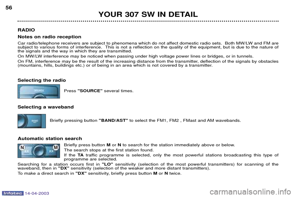 Peugeot 307 SW 2003 User Guide 14-04-2003
YOUR 307 SW IN DETAIL
56
RADIO Notes on radio reception 
Car radio/telephone receivers are subject to phenomena which do not affect domestic radio sets.  Both MW/LW and FM are 
subject to v