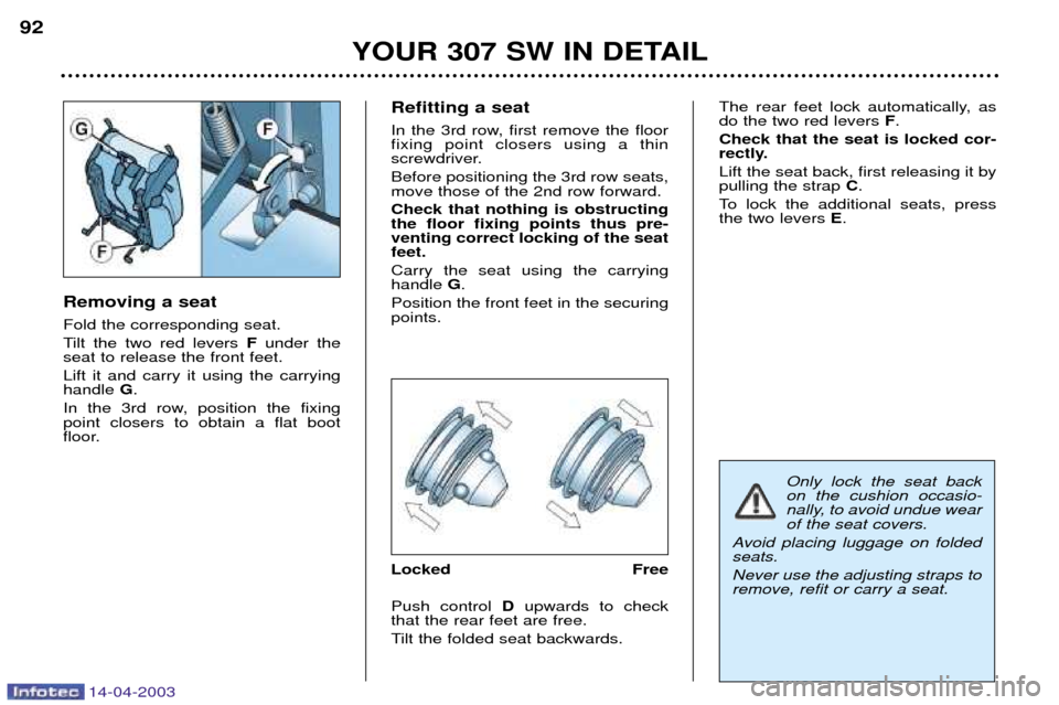Peugeot 307 SW 2003  Owners Manual 14-04-2003
Removing a seat Fold the corresponding seat. 
Tilt the two red levers Funder the
seat to release the front feet.Lift it and carry it using the carrying handle  G.
In the 3rd row, position t