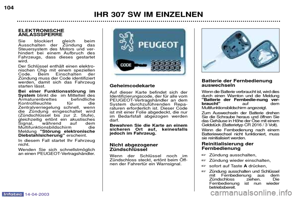 Peugeot 307 SW 2003  Betriebsanleitung (in German) Geheimcodekarte Auf dieser Karte befindet sich der Identifizierungscode, der fŸr alle vom
PEUGEOT-VertragshŠndler an demSystem durchzufŸhrenden Repa-raturen erforderlich ist. Dieser Codeist mit ein