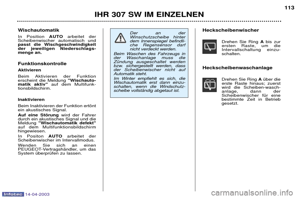 Peugeot 307 SW 2003 Betriebsanleitung (in German) 14-04-2003
IHR 307 SW IM EINZELNEN113
Der an der
Winschutzscheibe hinterdem Innenspiegel befindli-che Regensensor darfnicht verdeckt werden.
Beim Waschen des Fahrzeugs in
der Waschanlage muss dieZŸ Peugeot 307 SW 2003 Betriebsanleitung (in German) 14-04-2003
IHR 307 SW IM EINZELNEN113
Der an der
Winschutzscheibe hinterdem Innenspiegel befindli-che Regensensor darfnicht verdeckt werden.
Beim Waschen des Fahrzeugs in
der Waschanlage muss dieZŸ