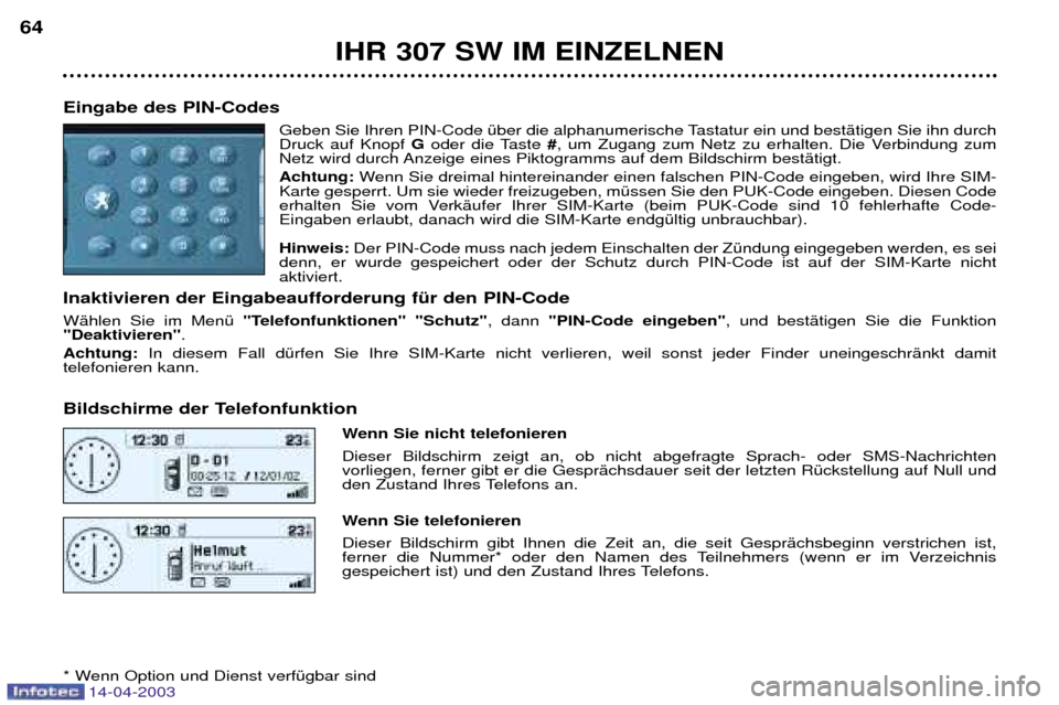 Peugeot 307 SW 2003  Betriebsanleitung (in German) 14-04-2003
IHR 307 SW IM EINZELNEN
64
Eingabe des PIN-Codes Geben Sie Ihren PIN-Code Ÿber die alphanumerische Tastatur ein und bestŠtigen Sie ihn durch Druck auf Knopf Goder die Taste  #, um Zugang 