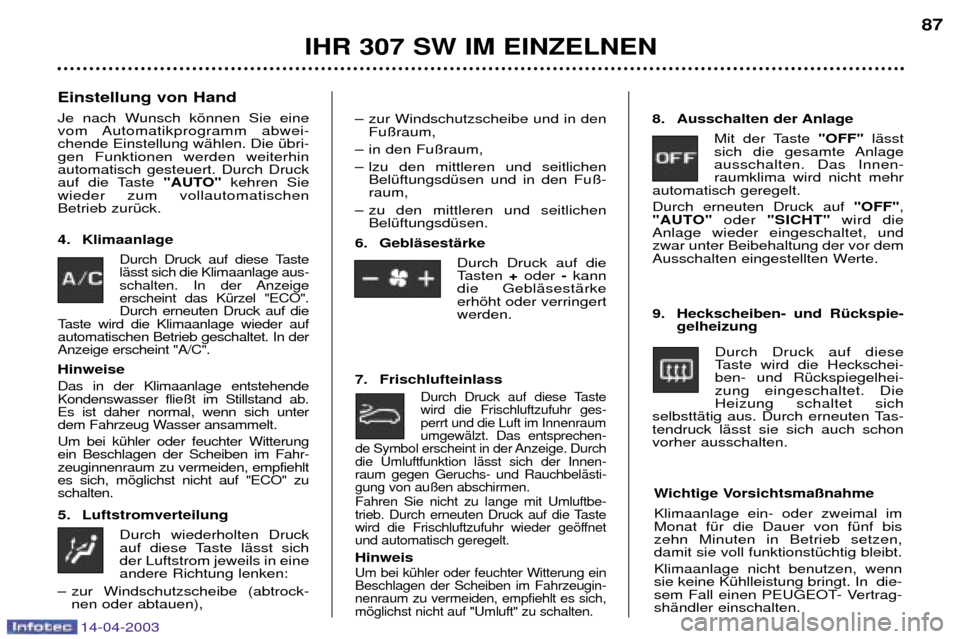 Peugeot 307 SW 2003  Betriebsanleitung (in German) 14-04-2003
IHR 307 SW IM EINZELNEN87
Einstellung von Hand 
Je nach Wunsch kšnnen Sie eine 
vom Automatikprogramm  abwei-chende Einstellung wŠhlen. Die Ÿbri-gen Funktionen werden weiterhinautomatisc