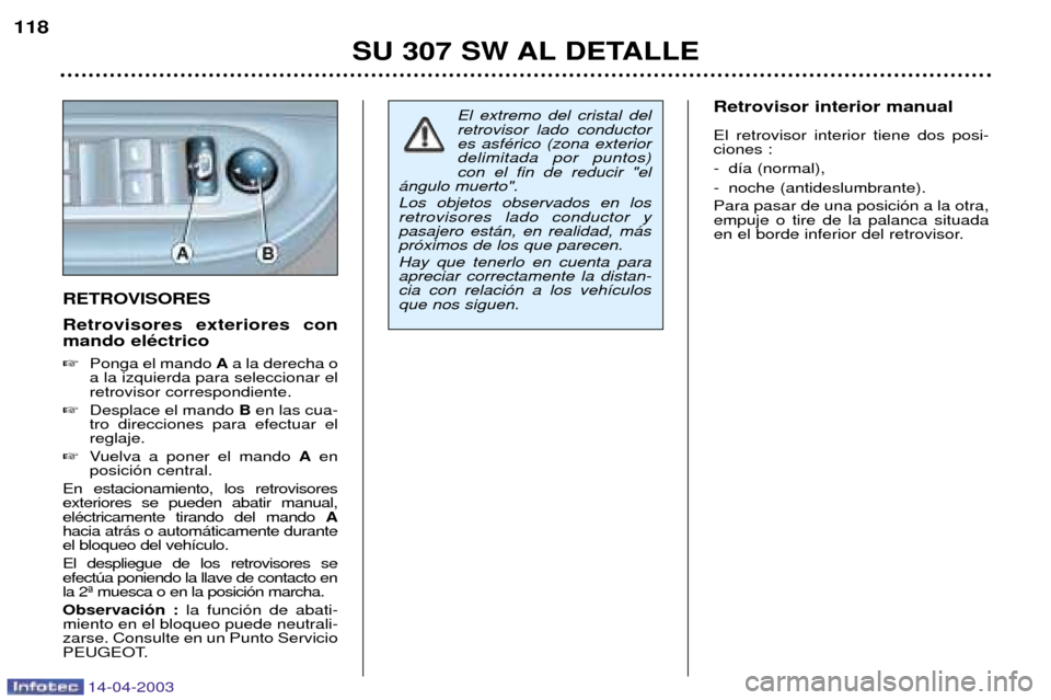 Peugeot 307 SW 2003 Manual del propietario (in Spanish) 14-04-2003
SU 307 SW AL DETALLE
118
El extremo del cristal del retrovisor lado conductores asfŽrico (zona exteriordelimitada por puntos)con el fin de reducir "el
‡ngulo muerto". Los objetos observa Peugeot 307 SW 2003 Manual del propietario (in Spanish) 14-04-2003
SU 307 SW AL DETALLE
118
El extremo del cristal del retrovisor lado conductores asfŽrico (zona exteriordelimitada por puntos)con el fin de reducir "el
‡ngulo muerto". Los objetos observa