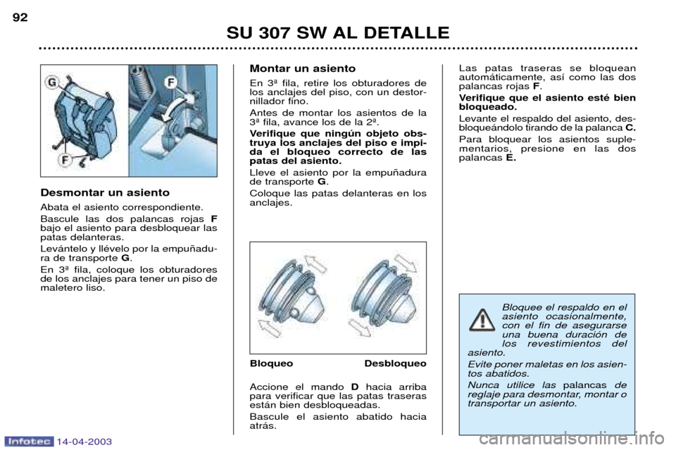 Peugeot 307 SW 2003 Manual del propietario (in Spanish) 14-04-2003
Desmontar un asiento Abata el asiento correspondiente. Bascule las dos palancas rojas F
bajo el asiento para desbloquear las patas delanteras. Lev‡ntelo y llŽvelo por la empu–adu- ra d Peugeot 307 SW 2003 Manual del propietario (in Spanish) 14-04-2003
Desmontar un asiento Abata el asiento correspondiente. Bascule las dos palancas rojas F
bajo el asiento para desbloquear las patas delanteras. Lev‡ntelo y llŽvelo por la empu–adu- ra d