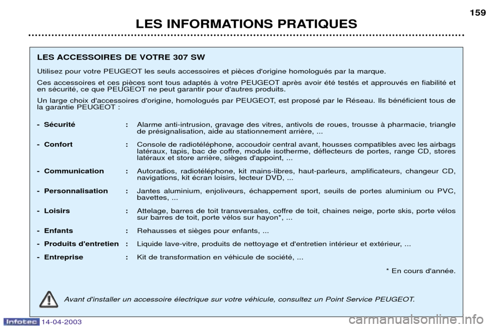 Peugeot 307 SW 2003  Manuel du propriétaire (in French) 14-04-2003
LES INFORMATIONS PRATIQUES159
LES ACCESSOIRES DE VOTRE 307 SW 
Utilisez pour votre PEUGEOT les seuls accessoires et pi 
Ces accessoires et ces pi apr 
en sŽcuritŽ, ce que PEUGEOT ne peut 