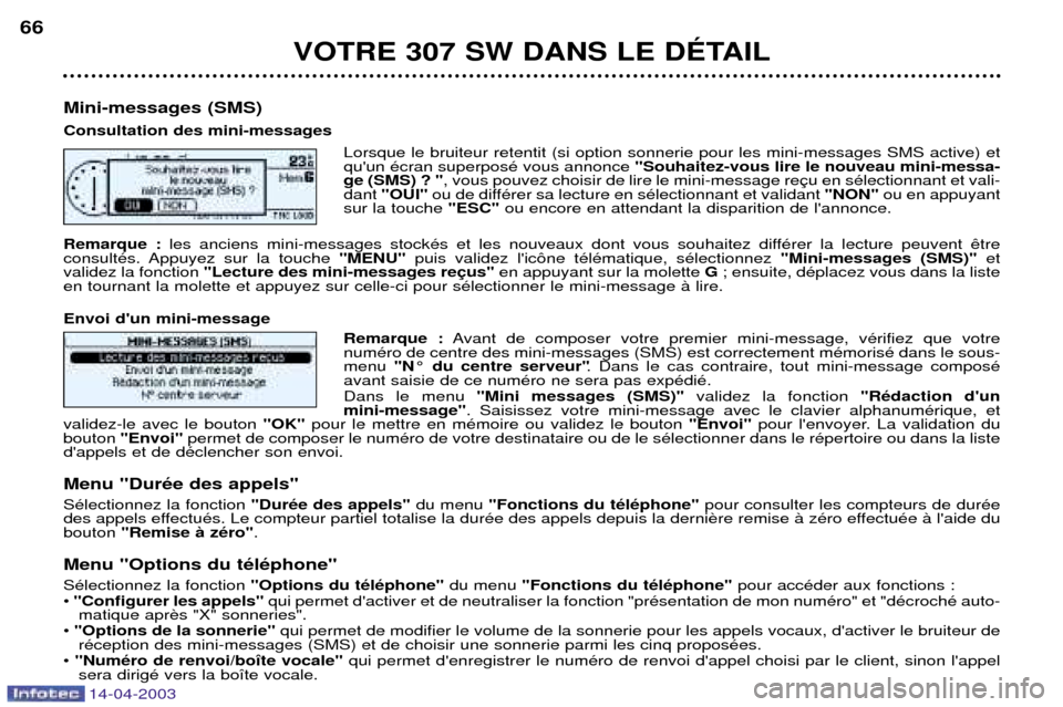Peugeot 307 SW 2003  Manuel du propriétaire (in French) 14-04-2003
VOTRE 307 SW DANS LE DƒTAIL
66
Mini-messages (SMS) Consultation des mini-messages Lorsque le bruiteur retentit (si option sonnerie pour les mini-messages SMS active) et quun Žcran superp