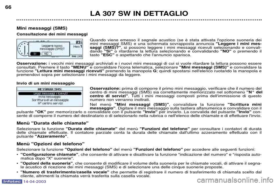 Peugeot 307 SW 2003 Manuale del proprietario (in Italian) 14-04-2003
LA 307 SW IN DETTAGLIO
66
Mini messaggi (SMS) Consultazione dei mini messaggi Quando viene emesso il segnale acustico (se mini messaggi SMS) e una schermata sovrapposta annuncia "Leggere Peugeot 307 SW 2003 Manuale del proprietario (in Italian) 14-04-2003
LA 307 SW IN DETTAGLIO
66
Mini messaggi (SMS) Consultazione dei mini messaggi Quando viene emesso il segnale acustico (se mini messaggi SMS) e una schermata sovrapposta annuncia "Leggere