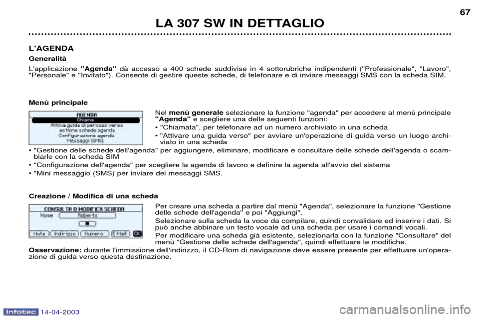 Peugeot 307 SW 2003 Manuale del proprietario (in Italian) 14-04-2003
LA 307 SW IN DETTAGLIO67
LAGENDA GeneralitˆLapplicazione "Agenda"dˆ accesso a 400 schede suddivise in 4 sottorubriche indipendenti ("Professionale", "Lavoro",
"Personale" e "Invitato") Peugeot 307 SW 2003 Manuale del proprietario (in Italian) 14-04-2003
LA 307 SW IN DETTAGLIO67
LAGENDA GeneralitˆLapplicazione "Agenda"dˆ accesso a 400 schede suddivise in 4 sottorubriche indipendenti ("Professionale", "Lavoro",
"Personale" e "Invitato")