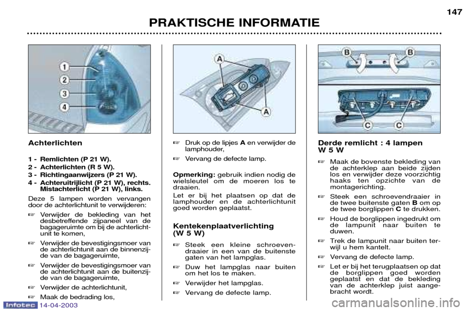 Peugeot 307 SW 2003  Handleiding (in Dutch) 14-04-2003
PRAKTISCHE INFORMATIE147
Derde remlicht : 4 lampen W5W � Maak de bovenste bekleding van de achterklep aan beide zijdenlos en verwijder deze voorzichtighaaks ten opzichte van de montagericht