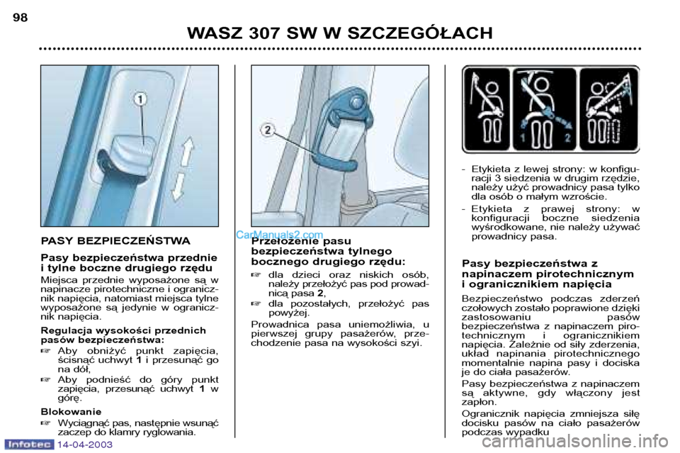 Peugeot 307 SW 2003 Instrukcja Obsługi (in Polish) 14-04-2003
PASY BEZPIECZEŃSTWA
Pasy bezpieczeństwa przednie
i tylne boczne drugiego rzędu
Miejsca przednie wyposażone są w
napinacze pirotechniczne i ogranicz-nik napięcia, natomiast miejs Peugeot 307 SW 2003 Instrukcja Obsługi (in Polish) 14-04-2003
PASY BEZPIECZEŃSTWA
Pasy bezpieczeństwa przednie
i tylne boczne drugiego rzędu
Miejsca przednie wyposażone są w
napinacze pirotechniczne i ogranicz-nik napięcia, natomiast miejs