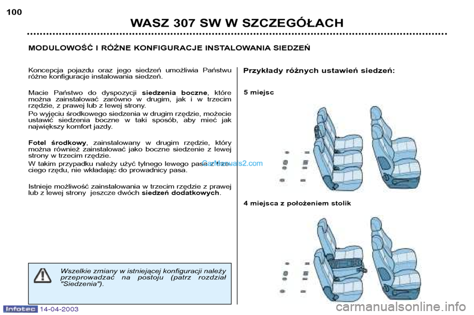 Peugeot 307 SW 2003 Instrukcja Obsługi (in Polish) 14-04-2003
5 miejsc
4 miejsca z położeniem stolik
MODULOWOŚĆ I RÓŻNE KONFIGURACJE INSTALOWANIA SIEDZEŃ
WASZ 307 SW W SZCZEGÓŁACH
100
Koncepcja pojazdu oraz jego siedzeń umożliwia Pa Peugeot 307 SW 2003 Instrukcja Obsługi (in Polish) 14-04-2003
5 miejsc
4 miejsca z położeniem stolik
MODULOWOŚĆ I RÓŻNE KONFIGURACJE INSTALOWANIA SIEDZEŃ
WASZ 307 SW W SZCZEGÓŁACH
100
Koncepcja pojazdu oraz jego siedzeń umożliwia Pa