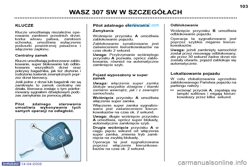 Peugeot 307 SW 2003 Instrukcja Obsługi (in Polish) KLUCZE
Klucze umożliwiają niezależne ope-
rowanie zamkiem przednich drzwi,
korka wlewu paliwa, zamkiem
schowka, umożliwia wyłączenie
poduszki powietrznej pasażera i
włączenie Peugeot 307 SW 2003 Instrukcja Obsługi (in Polish) KLUCZE
Klucze umożliwiają niezależne ope-
rowanie zamkiem przednich drzwi,
korka wlewu paliwa, zamkiem
schowka, umożliwia wyłączenie
poduszki powietrznej pasażera i
włączenie