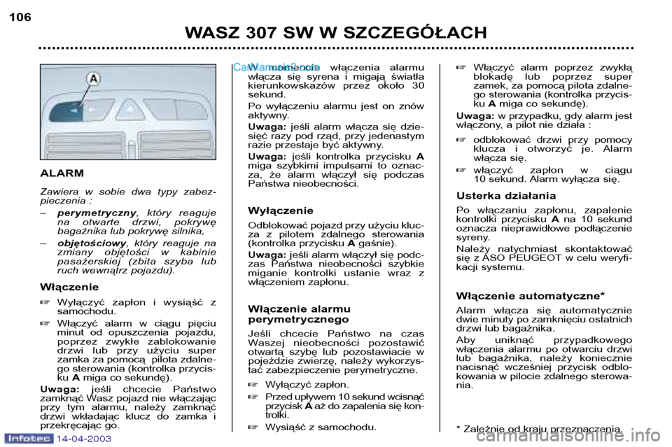 Peugeot 307 SW 2003 Instrukcja Obsługi (in Polish) 14-04-2003
ALARM
Zawiera w sobie dwa typy zabez-
pieczenia : –perymetryczny , który reaguje
na otwarte drzwi, pokrywę
bagażnika lub pokrywę silnika,
– objętościowy , który re Peugeot 307 SW 2003 Instrukcja Obsługi (in Polish) 14-04-2003
ALARM
Zawiera w sobie dwa typy zabez-
pieczenia : –perymetryczny , który reaguje
na otwarte drzwi, pokrywę
bagażnika lub pokrywę silnika,
– objętościowy , który re