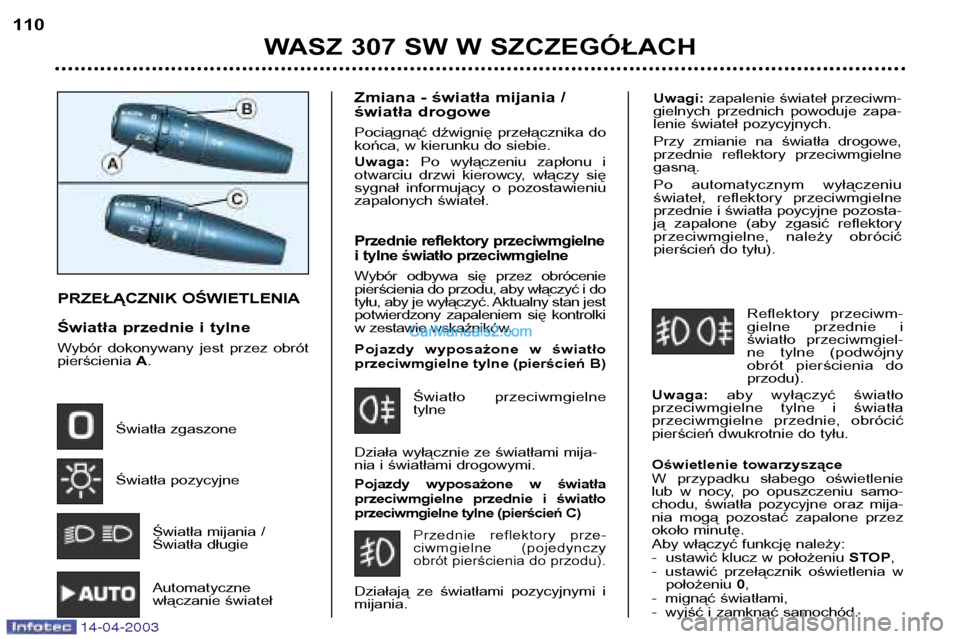 Peugeot 307 SW 2003 Instrukcja Obsługi (in Polish) Uwagi:zapalenie świateł przeciwm-
gielnych przednich powoduje zapa-
lenie świateł pozycyjnych.
Przy zmianie na światła drogowe,
przednie reflektory przeciwmgielnegasną.
Po automat Peugeot 307 SW 2003 Instrukcja Obsługi (in Polish) Uwagi:zapalenie świateł przeciwm-
gielnych przednich powoduje zapa-
lenie świateł pozycyjnych.
Przy zmianie na światła drogowe,
przednie reflektory przeciwmgielnegasną.
Po automat