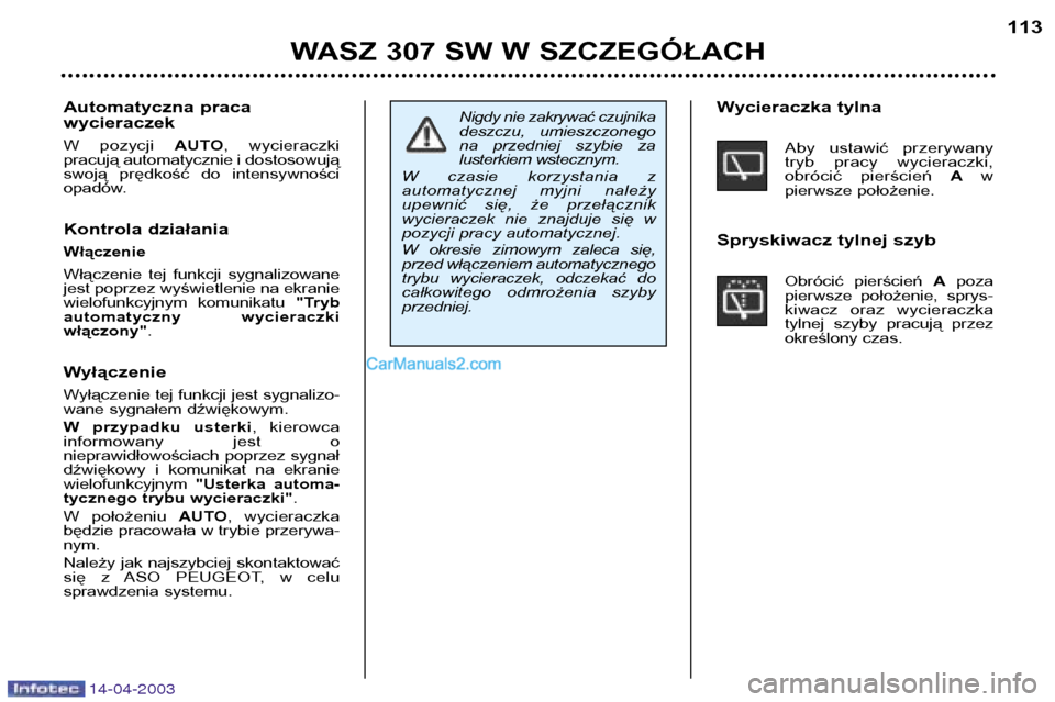 Peugeot 307 SW 2003 Instrukcja Obsługi (in Polish) 14-04-2003
WASZ 307 SW W SZCZEGÓŁACH113
Nigdy nie zakrywać czujnika
deszczu, umieszczonego
na przedniej szybie za
lusterkiem wstecznym.
W czasie korzystania z
automatycznej myjni należ Peugeot 307 SW 2003 Instrukcja Obsługi (in Polish) 14-04-2003
WASZ 307 SW W SZCZEGÓŁACH113
Nigdy nie zakrywać czujnika
deszczu, umieszczonego
na przedniej szybie za
lusterkiem wstecznym.
W czasie korzystania z
automatycznej myjni należ