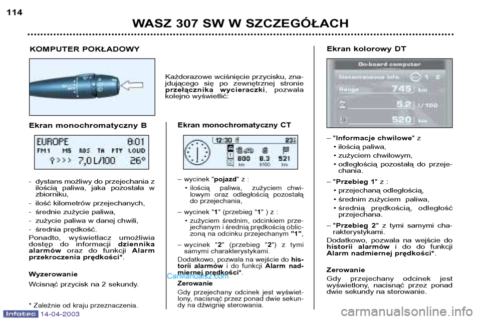 Peugeot 307 SW 2003  Instrukcja Obsługi (in Polish) 14-04-2003
WASZ 307 SW W SZCZEGÓŁACH
114
Ekran kolorowy DT –"Informacje chwilowe " z
• ilością paliwa, 
• zużyciem chwilowym,
• odległością  pozostałą  do  przeje- chania.
–" Przeb