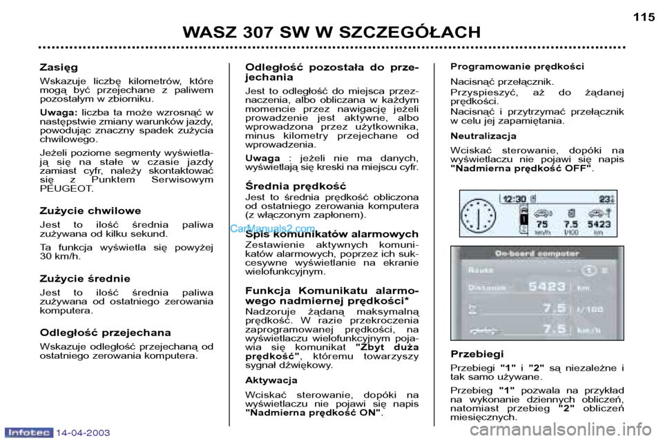 Peugeot 307 SW 2003  Instrukcja Obsługi (in Polish) 14-04-2003
WASZ 307 SW W SZCZEGÓŁACH115
Odległość  pozostała  do  prze- jechania 
Jest  to  odległość  do  miejsca  przez- 
naczenia,  albo  obliczana  w  każdym
momencie  przez  nawigację 