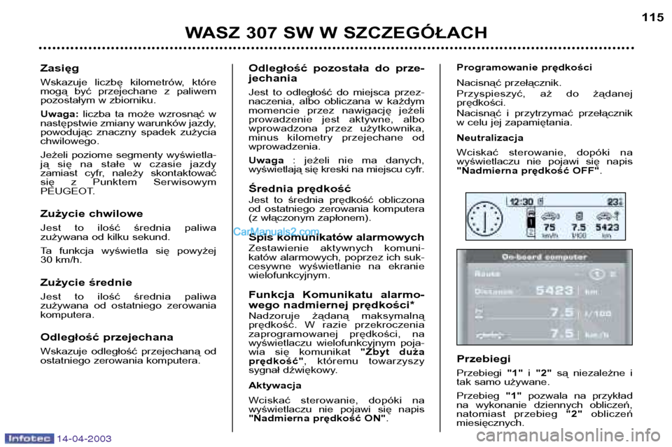 Peugeot 307 SW 2003 Instrukcja Obsługi (in Polish) 14-04-2003
WASZ 307 SW W SZCZEGÓŁACH115
Odległość pozostała do prze- jechania
Jest to odległość do miejsca przez-
naczenia, albo obliczana w każdym
momencie przez nawigację Peugeot 307 SW 2003 Instrukcja Obsługi (in Polish) 14-04-2003
WASZ 307 SW W SZCZEGÓŁACH115
Odległość pozostała do prze- jechania
Jest to odległość do miejsca przez-
naczenia, albo obliczana w każdym
momencie przez nawigację