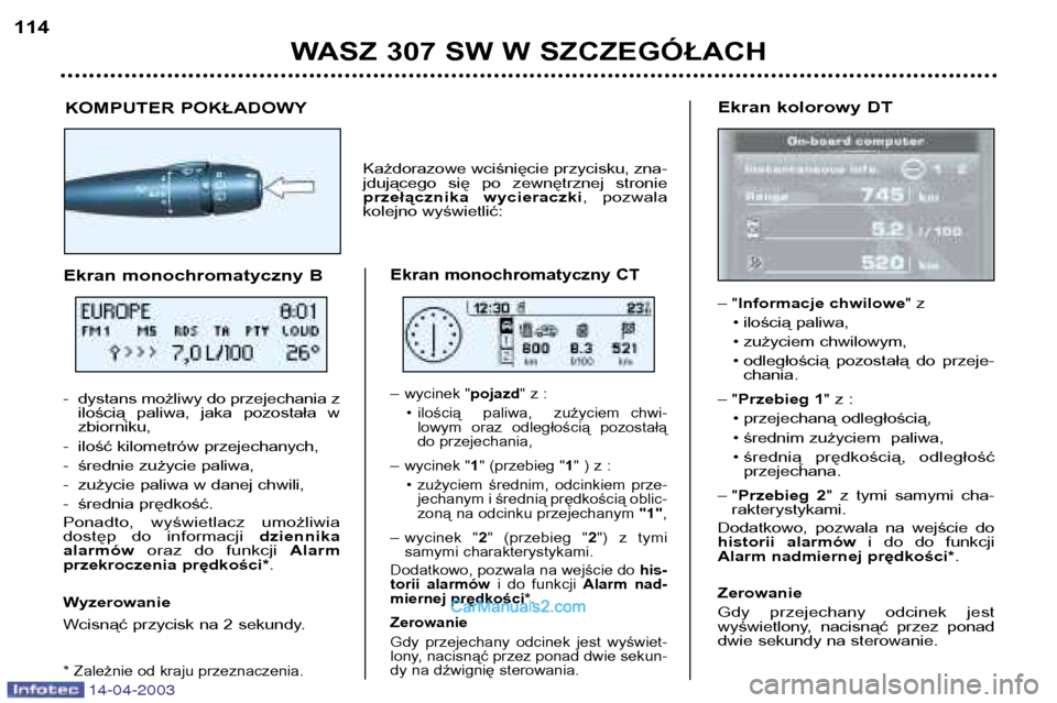 Peugeot 307 SW 2003  Instrukcja Obsługi (in Polish) 14-04-2003
WASZ 307 SW W SZCZEGÓŁACH
114
Ekran kolorowy DT –"Informacje chwilowe " z
• ilością paliwa, 
• zużyciem chwilowym,
• odległością  pozostałą  do  przeje- chania.
–" Przeb