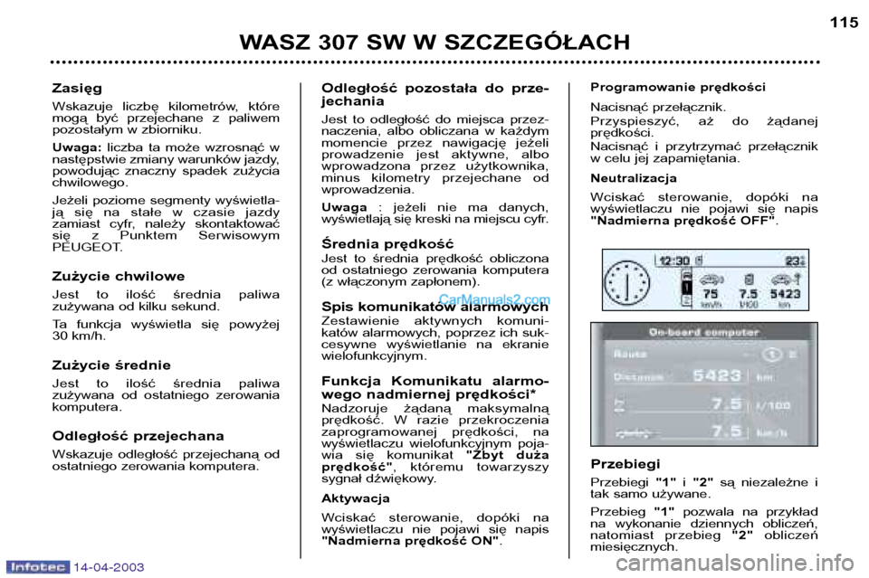 Peugeot 307 SW 2003 Instrukcja Obsługi (in Polish) 14-04-2003
WASZ 307 SW W SZCZEGÓŁACH115
Odległość pozostała do prze- jechania
Jest to odległość do miejsca przez-
naczenia, albo obliczana w każdym
momencie przez nawigację Peugeot 307 SW 2003 Instrukcja Obsługi (in Polish) 14-04-2003
WASZ 307 SW W SZCZEGÓŁACH115
Odległość pozostała do prze- jechania
Jest to odległość do miejsca przez-
naczenia, albo obliczana w każdym
momencie przez nawigację
