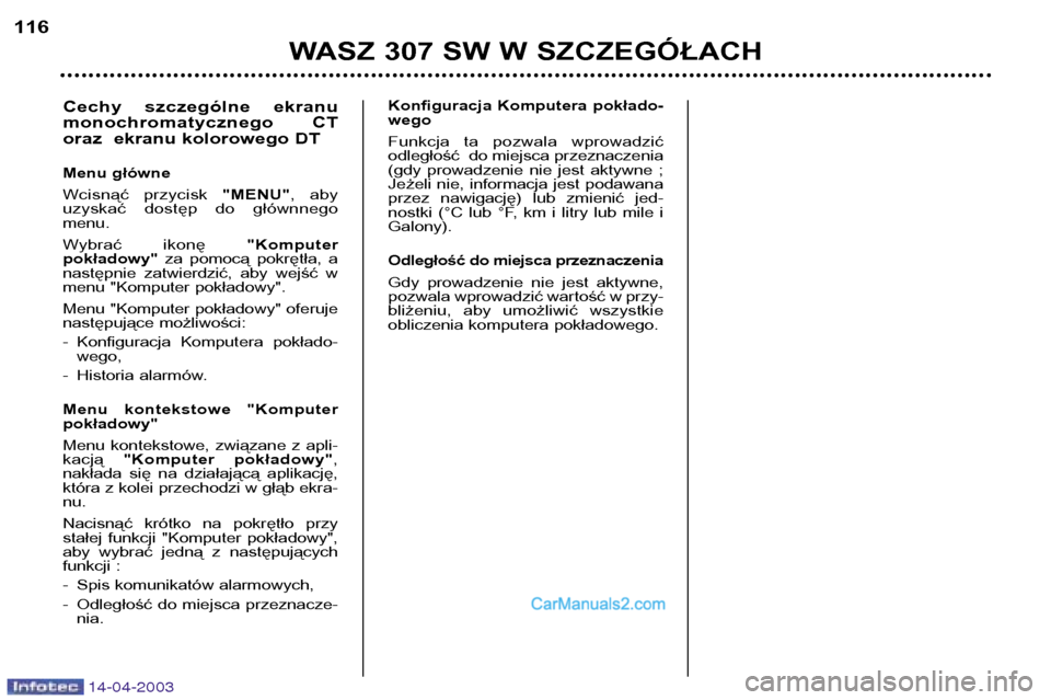 Peugeot 307 SW 2003  Instrukcja Obsługi (in Polish) 14-04-2003
WASZ 307 SW W SZCZEGÓŁACH
116
Konfiguracja  Komputera  pokłado- wego  
Funkcja  ta  pozwala  wprowadzić 
odległość  do miejsca przeznaczenia
(gdy  prowadzenie  nie  jest  aktywne  ;
