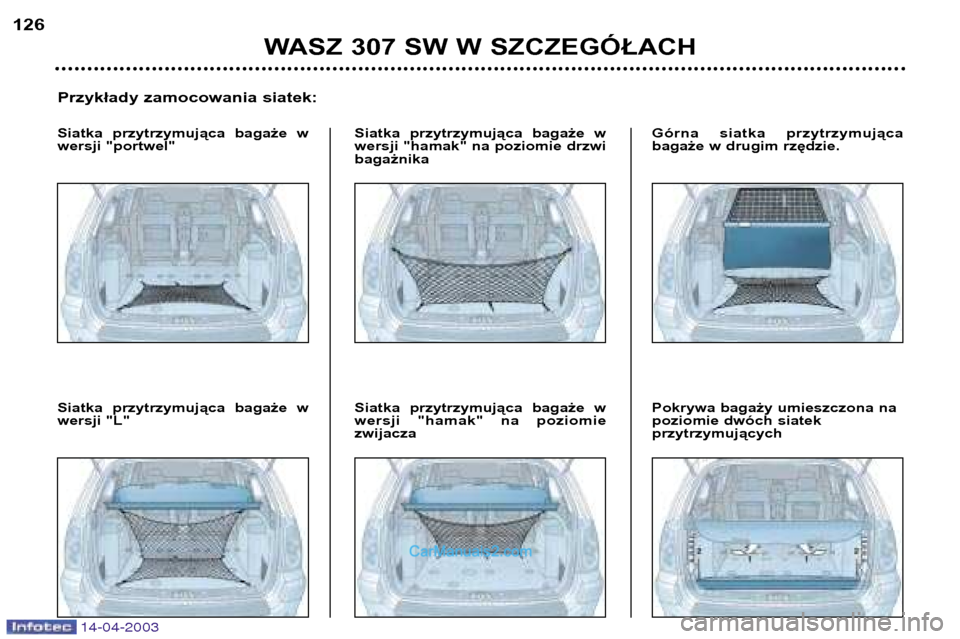 Peugeot 307 SW 2003  Instrukcja Obsługi (in Polish) 14-04-2003
WASZ 307 SW W SZCZEGÓŁACH
126
Przykłady zamocowania siatek:
Siatka  przytrzymująca  bagaże  w 
wersji "portwel" Siatka  przytrzymująca  bagaże  w
wersji "hamak" na poziomie drzwibaga