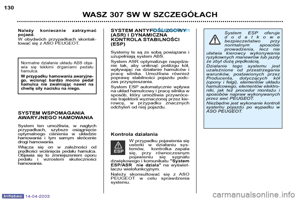 Peugeot 307 SW 2003  Instrukcja Obsługi (in Polish) 14-04-2003
SYSTEM ANTYPOŚLIZGOWY 
(ASR) I DYNAMICZNA
KONTROLA STABILNOŚCI(ESP) 
Systemy  te  są  ze  sobą  powiązane  i 
uzupełniają system ABS. 
System  ASR  optymalizuje  napędza- 
nie  tak,