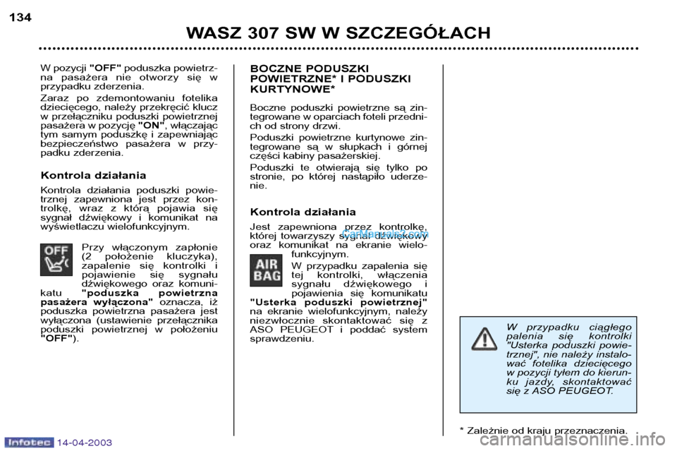 Peugeot 307 SW 2003  Instrukcja Obsługi (in Polish) 14-04-2003
W pozycji "OFF"poduszka powietrz-
na  pasażera  nie  otworzy  się  w  
przypadku zderzenia. 
Zaraz  po  zdemontowaniu  fotelika 
dziecięcego, należy przekręcić klucz
w przełączniku 