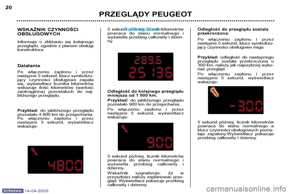 Peugeot 307 SW 2003  Instrukcja Obsługi (in Polish) 14-04-2003
PRZEGLĄDY PEUGEOT
20
WSKAŹNIK CZYNNOŚCI OBSŁUGOWYCH 
Informuje  o  zbliżaniu  się  kolejnego przeglądu, zgodnie z planem obsługikonstruktora. Działanie 
Po  włączeniu  zapłonu  
